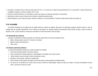 • Ao projetar o minhocário leve em conta que cada canteiro de 10 m x 1 m precisa de um espaço de aproximadamente 35 m2, para facilitar o manejo suficiente para
   a passagem de pessoas, carrinhos ou tratores, se for o caso.
• Construa os canteiros próximos a um reservatório ou poço, pois a água é um elemento importante na minhocultura.
• Nunca deixe o meio em que as minhocas vivem encharcar, mantenha levemente úmido.
• Minhoca detesta luz, calor e água em excesso. Portanto a cobertura é um item importante. O material a utilizar pode ser telha, lona, palha, etc.




2.4. A comida
   As minhocas alimentam-se de qualquer tipo de vegetal desde que cortado em pedaços. Não devem ser adicionados quaisquer produtos animais. O grau de
umidade deve ser verificado regularmente. Se as minhocas se acumularem nas camadas superiores provavelmente existe excesso de água e nesse caso deve-se
descobrir o local . Se pelo contrário as minhocas se acumularem no fundo deve borrifar a área com água.


2.5. Manutenção das minhocas
   Consoante a quantidade de resíduos produzida, deve alimentar regularmente as minhocas da seguinte forma:
         afaste a camada superior (cerca de 5 cm) para um dos lados;
         espalhe a comida uniformemente; e
         volte a cobrir.


2.6. Resolver potenciais problemas
    As moscas não apresentam perigos para a saúde mas podem ser evitadas:
    1. Evite colocar alimentos podres na caixa das minhocas.
    2. Corte os alimentos em bocados pequenos, a decomposição é mais rápida e atrai menos moscas.
    3.    Não dê comida a mais às minhocas. Enterre os alimentos na cama.
    4. Não deixe a cama ensopar, mantenha a umidade ideal.
    5. Dê às minhocas comida variada, não exagere nos citrinos porque as moscas gostam de ambientes ácidos.
    6. No caso de ter um problema com moscas, retire da caixa a comida em decomposição, coloque uma taça com vinagre e uma gota de detergente da louça
         perto, o que atrai as moscas e as mata.

                                                                                                                                                          112
 
