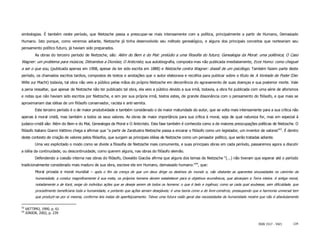 simbologias. É também neste período, que Nietzsche passa a preocupar-se mais intensamente com a política, principalmente a partir de Humano, Demasiado
Humano. Isto porque, como veremos adiante, Nietzsche já tinha desenvolvido seu método genealógico, e alguns dos principais conceitos que norteariam seu
pensamento político futuro, já haviam sido preparados.
          As obras do terceiro período de Nietzsche, são: Além do Bem e do Mal: prelúdio a uma filosofia do futuro; Genealogia da Moral: uma polêmica; O Caso
Wagner: um problema para músicos; Ditirambos a Dionísio; O Anticristo; sua autobiografia, composta mas não publicada imediatamente, Ecce Homo: como cheguei
a ser o que sou, (publicada apenas em 1908, apesar de ter sido escrita em 1888) e Nietzsche contra Wagner: dossiê de um psicólogo. Também fazem parte deste
período, os chamados escritos tardios, compostos de textos e anotações que o autor elaborava e recolhia para publicar sobre o título de A Vontade de Poder (Der
Wille zur Macht) todavia, tal obra não veio a público pelas mãos do próprio Nietzsche em decorrência do agravamento de suas doenças e sua posterior morte. Vale
a pena ressaltar, que apesar de Nietzsche não ter publicado tal obra, ela veio a público devido a sua irmã, todavia, a obra foi publicada com uma série de aforismos
e notas que não haviam sido escritos por Nietzsche, e sim por sua própria irmã, textos estes, de grande dissonância com o pensamento do filósofo, e que mais se
aproximariam das idéias de um filósofo conservador, racista e anti-semita.
          Este terceiro período é o de maior produtividade e também considerado o de maior maturidade do autor, que se volta mais intensamente para a sua crítica não
apenas à moral cristã, mas também a todos os seus valores. As obras de maior importância para sua crítica à moral, seja de qual natureza for, mas em especial à
judaico-cristã são: Além do Bem e do Mal, Genealogia da Moral e O Anticristo. Esta fase também é conhecida como a de maiores preocupações políticas de Nietzsche. O
filósofo italiano Gianni Vattimo chega a afirmar que "a partir de Zaratustra Nietzsche passa a encarar o filósofo como um legislador, um inventor de valores"53. É dentro
deste contexto de criação de valores pelos filósofos, que surgem as principais idéias de Nietzsche como um pensador político, que serão tratadas adiante.
          Uma vez explicitado o modo como se divide a filosofia de Nietzsche mais comumente, e suas principais obras em cada período, passaremos agora a discutir
a idéia da continuidade, ou descontinuidade, como querem alguns, nas obras do filósofo alemão.
          Defendendo a coesão interna nas obras do filósofo, Oswaldo Giacóia afirma que alguns dos temas de Nietzsche “(...) não tiveram que esperar até o período
tradicionalmente considerado mais maduro de sua obra, escreve ele em Humano, demasiado humano:”54, que:
          Moral privada e moral mundial – após o fim da crença de que um deus dirige os destinos do mundo e, não obstante as aparentes sinuosidades no caminho da
          humanidade, a conduz magnificamente à sua meta, os próprios homens devem estabelecer para si objetivos ecumênicos, que abranjam a Terra inteira. A antiga moral,
          notadamente a de Kant, exige do indivíduo ações que se deseja serem de todos os homens: o que é belo e ingênuo; como se cada qual soubesse, sem dificuldade, que
          procedimento beneficiaria toda a humanidade, e portanto que ações seriam desejáveis; é uma teoria como a do livre-comércio, pressupondo que a harmonia universal tem
          que produzir-se por si mesma, conforme leis inatas de aperfeiçoamento. Talvez uma futura visão geral das necessidades da humanidade mostre que não é absolutamente

53
     VATTIMO, 1990, p. 61
54
     JÚNIOR, 2002, p. 239


                                                                                                                                                     ISSN 1517 - 5421     134
 