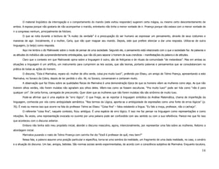 O material lingüístico da interrogação e o comportamento do marido (este evitou responder) sugerem certa mágoa, ou mesmo certo descontentamento de
ambos. A esposa porque não gostaria de não acompanhar o marido, entretanto não tinha a menor vontade de ir. Proença porque não estava com a menor vontade de
ir a congresso nenhum, principalmente de folclore.
        O que se nota durante a tecitura de “A nudez da verdade” é a preocupação do ser humano ao expressar um pensamento, através de seus costumes e
maneiras de agir. Inicialmente, é a mulher, Carla, que não quer magoar seu marido. Depois, este que prefere silenciar a dar uma resposta. Utiliza-se de outra
linguagem, (o beijo) como resposta.
        Aqui me lembra o diz Malinowski sobre o modo de pensar de uma sociedade. Segundo ele, o pensamento está relacionado com o que a sociedade faz. As palavras e
as atitudes do indivíduo são surpreendentemente entrelaçadas, que não dá para separar o homem de suas crendices – manifestações da palavra e de atitudes.
        Claro que o contexto em que Malinowski opina sobre a linguagem é outro, são de feitiçarias e de rituais da comunidade “de melanésios”. Mas em ambas as
situações a linguagem é um artifício, um instrumento para cumprirem as leis sociais, que são teorias, portanto palavras e pensamentos que se consubstanciam na
prática de todas as ações do homem.
        O discurso, “Esta é Marinalva, repara só: mulher de olho verde, coisa pra muito luxo!”, proferido por Eliseu, um amigo de Telmo Poença, apresentando a este
Marinalva, no Sovaco da Cobra, depois de ter perdido o vôo. Ali, no Sovaco, conversaram e cantaram muito.
        A observação que faz Elizeu sobre as qualidades físicas de Marinalva é uma demonstração típica de que os homens vêem as mulheres como algo. As que não
tiverem olhos verdes, não forem mulatas não agradam aos olhos deles. Vêem-nas como se fossem esculturas. “Pra muito luxo!” pode ser lida como “não é para
qualquer um”. De certa forma, carregada de preconceito. Quer dizer que as mulheres que não forem mulatas não são sinônimo de muito luxo.
        Pode-se afirmar que é uma espécie de “erro lógico”. O que Frege, ao se reportar à linguagem simbólica da Análise Matemática, chama de imperfeição da
linguagem, conhecida por nós como ambigüidade semântica. “Nos termos da Lógica, aponta-se a ambigüidade de expressões como uma fonte de erros lógicos” (p.
76). É mais ou menos isso que ocorre na fala do professor Telmo ao Eliseu: “Coisa fina” – falou estalando a língua. “Eu falo a moça, professor, não a cachaça”.
        O referente “coisa fina”, naquele contexto, ficou ambíguo. É uma espécie de erro lógico. E isso me faz pensar na linguagem como representações e como
intuições. Às vezes, uma representação evocada no ouvinte por uma palavra pode ser confundida com seu sentido ou com a sua referência. Parece-me que foi isso
que aconteceu com o discurso anterior.
        Embora não tenha sido meu propósito inicial, abordei o discurso masculino, agora, intencionalmente, por representar uma fala sobre as mulheres. Retomo a
abordagem inicial.
        Marinalva puxando o rosto de Telmo Proença com carinho lhe diz:”Você é professor de quê, meu bem?”
        Nessa fala, a palavra assume uma posição particular e específica, torna-se uma sombra da realidade, um fragmento de uma dada realidade, no caso, o cenário
e a situação do discurso. Um bar, amigos, bebidas. São normas sociais sendo experimentadas, de acordo com a consciência subjetiva de Marinalva. Enquanto locutora,

                                                                                                                                                                  14
 