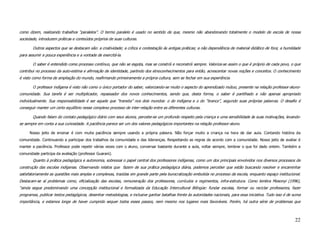 como dizem, realizando trabalhos “paralelos”. O termo paralelo é usado no sentido de que, mesmo não abandonando totalmente o modelo de escola de nossa
sociedade, introduzem práticas e conteúdos próprios de suas culturas.

       Outros aspectos que se destacam são: a criatividade; a crítica e contestação às antigas práticas; a não dependência de material didático de fora; a humildade
para assumir a pouca experiência e a vontade de exercitá-la.

       O saber é entendido como processo contínuo, que não se esgota, mas se constrói e reconstrói sempre. Valoriza-se assim o que é próprio de cada povo, o que
contribui no processo da auto-estima e afirmação de identidade, partindo dos etnoconhecimentos para então, acrescentar novas noções e conceitos. O conhecimento
é visto como forma de ampliação do mundo, reafirmando primeiramente a própria cultura, sem se fechar em sua experiência.

       O professor indígena é visto não como o único portador do saber, valorizando-se muito o aspecto do aprendizado mútuo, presente na relação professor-aluno-
comunidade. Sua tarefa é ser multiplicador, repassador dos novos conhecimentos, sendo que, desta forma, o saber é partilhado e não apenas apropriado
individualmente. Sua responsabilidade é ser aquele que “transita” nos dois mundos: o do indígena e o do “branco”, segundo suas próprias palavras. O desafio é
conseguir manter um certo equilíbrio nesse complexo processo de inter-relação entre as diferentes culturas.

       Quando falam do contato pedagógico diário com seus alunos, percebe-se um profundo respeito pela criança e uma sensibilidade às suas motivações, levando-
se sempre em conta a sua curiosidade. A paciência parece ser um dos valores pedagógicos importantes na relação professor-aluno.

      Nosso jeito de ensinar é com muita paciência sempre usando a própria palavra. Não forçar muito a criança na hora de dar aula. Contando história da
comunidade. Continuando a participar dos trabalhos da comunidade e das lideranças. Respeitando as regras de acordo com a comunidade. Nosso jeito de avaliar é
manter a paciência. Professor pode repetir várias vezes com o aluno, conversar bastante durante a aula, voltar sempre, lembrar o que foi dado ontem. Também a
comunidade participa da avaliação (professor Guarani).
       Quanto à prática pedagógica e autonomia, sobressai o papel central dos professores indígenas, como um dos principais envolvidos nos diversos processos de
construção das escolas indígenas. Observando relatos que fazem de sua prática pedagógica diária, podemos perceber que estão buscando resolver e encaminhar
satisfatoriamente as questões mais amplas e complexas, trazidas em grande parte pela burocratização embutida no processo da escola, enquanto espaço institucional.
Destacam-se aí problemas como, oficialização das escolas, remuneração dos professores, currículos e regimentos, infra-estrutura. Como lembra Mosonyi (1996),
“ainda segue predominando uma concepção institucional e formalizada da Educação Intercultural Bilíngüe: fundar escolas, formar ou reciclar professores, fazer
programas, publicar textos pedagógicos, desenhar metodologias, e inclusive ganhar batalhas frente às autoridades nacionais, para essa iniciativa. Tudo isso é de suma
importância, e estamos longe de haver cumprido sequer todos esses passos, nem mesmo nos lugares mais favoráveis. Porém, há outra série de problemas que



                                                                                                                                                                 22
 