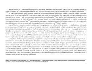 Habermas considera que é a partir dessa solução insatisfatória, para não usar desastrosa, de Hegel que a filosofia engendra-se em um processo auto-destrutivo que
deve ser rompido para que a emancipação possa voltar a fazer parte da dinâmica histórica consciente de seu tempo-presente. A forte formulação da Razão Absoluta (cap.2
p.52-58)
           por Hegel cria a necessidade de seus sucessores debaterem-se com ela impossibilitando-os de sair filosofia do sujeito e resolver as cisões da modernidade.
Habermas delineia em seu terceiro capítulo três grandes vertentes surgidas deste embate com a Razão Absoluta: (1)os hegelianos de direita que trivializam a consciência
moderna do tempo, recortam a razão como entendimento e a racionalidade como voltada a fins(p.63) (por questões de facilidade expositiva com relação ao nosso
argumento inicial chamaremos de ‘filosofia da linguagem’); (2) a herança de Nietzsche como simples negação da razão através de um elaborado contradiscurso da
modernidade e historiografia do ‘outro da razão’(p.63) (tal como justificamos acima a partir daqui será considerado como ‘filosofia do contradiscurso’); e (3) os hegelianos de
esquerda que pretendem continuar o projeto da Razão Absoluta a qualificando como Razão Instrumental(p.63) (filosofia da práxis).
           Segundo Habermas, o desenvolvimento dos conceitos de ação e interação que culminará na Teoria da Ação Comunicativa é a solução para essa cisão causada
pelo conceito unificador de Razão Absoluta que visava resolver a cisão da modernidade. É com a substituição da mediação social, que patologicamente é feita através
de conceitos absolutizados e por isso perpetuados na filosofia do sujeito, pelo entendimento recíproco que se poderá voltar a ter a emancipação no horizonte da
Teoria. É como resolução teórica da cisão da cisão que Habermas está fazendo Teoria Crítica, pois a compreensão do mundo, tarefa da teoria, é condição sine qua non
para a emancipação. Habermas revela no XI capítulo de seu livro o seu método de análise: voltar até o ponto de partida da modernidade ‘para reexaminar mais uma
vez em sua encruzilhadas a direção tomada’(p.411) e as alternativas não escolhidas. Por essa razão, continuaremos com nossa argumentação mostrando como
Habermas propõe resolver esta cisão da cisão patológica (que seria o discurso filosófico da modernidade) no campo da Teoria voltada para a ação.
           As três vertentes filosóficas (linguagem, contradiscurso, práxis) debatem-se com o conceito de Razão Absoluta mostrando como através dele não se compreende nem a
modernidade nem os limites dela. Este debate por mais diversas que tem sido as vias argumentativas acabou sempre em conceitos absolutizados (tais como Ser,
Arquiestrutura, Esclarecimento, Soberania e Poder) que por fim engendrou-os mais a fundo na filosofia do sujeito. O esquema, apresentado em anexo, visa representar de
maneira sucinta o movimento da obra e a articulação dos diversos autores analisados por Habermas. Esse esquema visa apontar como a nossa tese inicial, de que Habermas
estaria retomando a Teoria Crítica resolvendo as patologias encontradas no discurso filosófico da modernidade, é uma leitura possível do livro. Consideramos que o esquema é
auto-explicativo até a tentativa de junção dessas cisões feita por Castoriadis, pois é através da crítica desta tentativa que Habermas desvenda o seu projeto teórico. Por essa
razão, achamos que, para efeito de argumentação da proposta de análise por nós exposta, será interessante seguir a argumentação a partir do Capítulo XI “Uma outra via
para sair da filosofia do sujeito – Razão comunicativa vs. Razão centrada no sujeito”. Entendemos que é nesse capitulo, que Habermas deixa claro a necessidade de resolver a
cisão teórica causada pelo resolução hegeliana já explicada acima.




inicial de uma autocertificação da modernidade, mas o resolve demasiado bem: (...) Dessa maneira a filosofia de Hegel satisfaz a necessidade da modernidade de autofundamentação
apenas sob o preço de uma desvalorização da atualidade e de um embotamento da crítica.”(p.60)
                                                                                                                                                                                   4
 