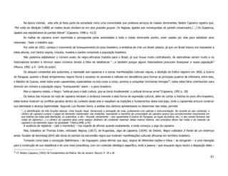 Na época colonial, esta arte já fazia parte da sociedade como uma comunidade que prestava serviços às classes dominantes, Nestor Capoeira registra que,
“Por volta da Abolição (1888) as maltas locais dividiam-se em dois grandes grupos: Os Nagoas, ligados aos monarquistas do partido conservador,(...) Os Guaiamus,
ligados aos republicanos do partido liberal”. (Capoeira, 1998 p. 41/2)
           As maltas de capoeira eram reprimidas e perseguidas pelas autoridades e toda a classe dominante porém, eram usadas por elas para satisfazer seus
interesses - fazer o trabalho sujo.
           Por volta de 1822, começa o movimento de branqueamento do povo brasileiro, a tentativa de criar um Brasil caboclo, já que um Brasil branco era impossível a
estas alturas, com tantos negros, crioulos, mulatos e pardos compondo a população brasileira.
           Não podemos estabelecer o número exato de negro-africanos trazidos para o Brasil, já que houve muito contrabando. As estimativas variam muito e os
historiadores tendem a diminuir esses números devido à falta de estatísticas “...e também porque alguns historiadores procuram branquear a nossa população”
(Moura, 1992: p.9 - Grifo do autor)
           Os ataques constantes aos quilombos, a repressão aos capoeiras e a outras manifestações culturais negras, a abolição do trafico negreiro em 1850, a Guerra
do Paraguai, quando o Brasil arregimentou negros forros e esvaziou os canaviais e cafezais em decadência para formar os principais quadros de infantaria, entre eles,
o Batalho de Zuavos, onde todos eram capoeiristas, especialistas na luta corpo a corpo, prontos a conquistar trincheiras inimigas29, todos estes fatos contribuíram para
diminuir em número a população negra, “branqueando” assim – o povo brasileiro.
           Mas a capoeira resiste, o Negro “volta-se para o lado cultura, que se torna fundamental: o cultural torna-se arma” (Capoeira, 1992 p. 28)
           Os textos das músicas da roda de capoeira retratam a dinâmica inerente a esta forma de expressão cultural; além de contar a história do povo afro-brasileiro,
estes textos mostram os conflitos gerados dentro do contexto desta arte e ressaltam as tradições e fundamentos desta luta-jogo, onde o capoeirista procura construir
sua identidade e alcança legitimidade. Segundo Luiz Renato Vieira, a análise dos cânticos apresentados no desenrolar das rodas, permite
         “...a identificação de três funções básicas: Uma função ritual, fornecendo a animação da roda, juntamente com palmas e instrumentação. No tocante ao seu conteúdo, o
         cântico de capoeira cumpre o papel de elemento mantenedor das tradições, reavivando a memória da comunidade da capoeira acerca dos acontecimentos importantes em
         sua história (as lutas pela libertação, os quilombos, a ida – forçada, obviamente – dos capoeiristas à Guerra do Paraguai, as fugas da polícia, etc.) e dos nomes famosos nas
         rodas de capoeira.(...) o cântico da capoeira atua como espaço dinâmico de constante repensar dessa mesma história, dos princípios éticos nas rodas e da inserção da
         capoeira e do elemento negro na sociedade.” (Vieira,1998, p.45)
            A ausência de registros – (até o momento) – nos impede de afirmar quando exatamente, e onde começou o jogo da capoeira.
           Mas, trabalhos de Thomas Ender, intitulado Negros, (1817); de Rugendas, Jogo de capoeira, (1834); de Debret, Negro volteador à frente de um enterro,e
ainda Tocador de berimbau(1834) são obras do período da escravidão negra que mostram manifestações culturais africanas em território brasileiro.
           Tomando como base a concepção Bakhtiniana – da linguagem, posso afirmar que aqui, negros de diferentes nações e tribos – se obrigaram – a uma interação
para a construção de sua resistência e de uma nova consciência, com um conteúdo ideológico específico, onde a palavra – que enquanto signo neutro a disposição deles –

29
     Cf. Nestor Capoeira, (1992) Os Fundamentos da Malícia. Rio de Janeiro: Record. P. 34 a 36
                                                                                                                                                                                         41
 