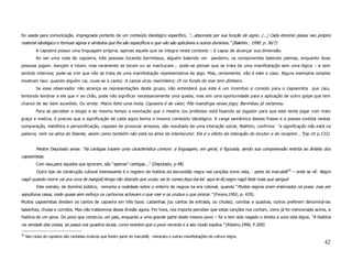 foi usada para comunicação, impregnada portanto de um conteúdo ideológico específico, “...absorvida por sua função de signo. (...) Cada domínio possui seu próprio
material ideológico e formula signos e símbolos que lhe são específicos e que não são aplicáveis a outros domínios.” (Bakthin , 1990: p. 36/7)
           A capoeira possui uma linguagem própria; apenas aquele que se integra neste contexto – é capaz de alcançar sua dimensão.
           Ao ver uma roda de capoeira, três pessoas tocando berimbaus, alguém batendo um pandeiro, os componentes batendo palmas, enquanto duas
pessoas jogam, dançam e lutam, mas raramente se tocam ou se machucam... pode-se pensar que se trata de uma manifestação sem uma lógica – e sem
sentido internos; pode-se crer que não se trata de uma manifestação representativa de algo. Mas, certamente, não é este o caso. Alguns exemplos simples
mostram isso: quando alguém cai, ouve-se o canto: A canoa virou marinheiro; Oi no fundo do mar tem dinheiro.
           Se esse observador não alcança as representações deste grupo, não entenderá que este é um incentivo e consolo para o capoeirista que caiu,
tentando lembrar a ele que ir ao chão, pode não significar necessariamente uma queda, mas sim uma oportunidade para a aplicação de outro golpe que tem
chance de ser bem sucedido. Ou ainda: Macio feito uma mola; Capoeira é de valor; Põe mandinga nesse jogo; Berimbau já reclamou.
           Para se perceber o elogio e ao mesmo tempo a exortação que o mestre /ou professor está fazendo ao jogador para que este tente jogar com mais
graça e malícia, é preciso que a significação de cada signo tenha o mesmo conteúdo ideológico. A carga semântica destas frases e a poesia contida nestas
comparação, metáfora e personificação, capazes de provocar arrepios, são resultado de uma interação social, Bakhtin, confirma: “a significação não está na
palavra, nem na alma do falante, assim como também não está na alma do interlocutor. Ela é o efeito da interação do locutor e do receptor...”(op cit p.132)


           Mestre Deputado avisa: “As cantigas trazem uma característica comum: a linguagem, em geral, é figurada, sendo sua compreensão restrita ao âmbito dos
capoeiristas.
           Com isso,para aqueles que ignoram, são “apenas” cantigas...” (Deputado, p.48)
           Outro tipo de construção cultural interessante é o registro da história da escravidão negra nas canções como esta, - parte do maculelê30 – onde se vê: Negro
nagô quando morre vai pra cova de bangüê;Amigo tão dizendo que urubu vai te comer;Aqui-ba-bá aqui-le-lê;negro nagô fede mais que sariguê
           Este extrato, de domínio público, remonta a realidade sobre o enterro de negros na era colonial, quando “Muitos negros eram enterrados na praia: mas em
sepulturas rasas, onde quase sem esforço os cachorros achavam o que roer e os urubus o que pinicar.” (Freyre,1992; p. 439).
Muitos capoeiristas dividem os cantos de capoeira em três tipos: Ladainhas (ou cantos de entrada, ou chulas), corridas e quadras, outros preferem denominá-las
ladainhas, chulas e corridos. Mas não trataremos dessa divisão agora. Por hora, nos importa perceber que estas canções nos contam, como já foi mencionado acima, a
história de um povo. Do povo que construiu um país, enquanto a uma grande parte deste mesmo povo – foi e tem sido negado o direito a uma vida digna. “A história
na verdade das coisas, se passa nos quadros locais, como eventos que o povo recorda e a seu modo explica.” (Ribeiro,1996, P.269)

30
     Nas rodas de capoeira são cantadas músicas que fazem parte do maculelê, maracatu e outras manifestações da cultura negra.
                                                                                                                                                                   42
 