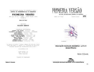 UNIVERSIDADE FEDERAL DE RONDÔNIA (UFRO)
        CENTRO DE HERMENÊUTICA DO PRESENTE

           PRIMEIRA VERSÃO
                                                            PRIMEIRA VERSÃO
                                                                    EDITORA UNIVERSIDADE FEDERAL DE RONDÔNIA

     ANO III, Nº151 - JUNHO - PORTO VELHO, 2004              ISSN 1517-5421             lathé biosa        151
                      VOLUME X

                       ISSN 1517-5421


                         EDITOR
                    NILSON SANTOS

                   CONSELHO EDITORIAL
          ALBERTO LINS CALDAS – História - UFRO
     CLODOMIR S. DE MORAIS – Sociologia - IATTERMUND
              ARTUR MORETTI – Física - UFRO
             CELSO FERRAREZI – Letras - UFRO
        HEINZ DIETER HEIDEMANN – Geografia - USP
         JOSÉ C. SEBE BOM MEIHY – História – USP
             MARIO COZZUOL – Biologia - UFRO
              MIGUEL NENEVÉ – Letras - UFRO
           ROMUALDO DIAS – Educação - UNICAMP
          VALDEMIR MIOTELLO – Filosofia - UFSC                          FLÁVIO DUTKA




 Os textos no mínimo 3 laudas, tamanho de folha A4, fonte
 Times New Roman 11, espaço 1.5, formatados em “Word for
      Windows” deverão ser encaminhados para e-mail:           EDUCAÇÃO ESCOLAR INDÍGENA: LUTA E
                      nilson@unir.br
                                                                          RESISTÊNCIA

                     CAIXA POSTAL 775
                     CEP: 78.900-970
                      PORTO VELHO-RO                                                              Beleni S Grando

                   TIRAGEM 200 EXEMPLARES




Beleni S. Grando                                            EDUCAÇÃO ESCOLAR INDÍGENA: LUTA E RESISTÊNCIA
                                                                                                                 51
 