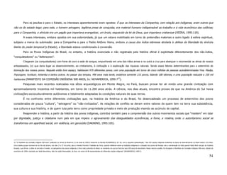 Para os jesuítas e para o Estado, os interesses aparentemente eram opostos: É que os interesses da Companhia, com relação aos indígenas, eram outros que
não os do estado leigo: para este, o homem selvagem, legítima presa de conquista, era material humano indispensável ao trabalho e à vida econômica das colônias;
para a Companhia, o silvícola era um pagão que importava evangelizar, um bruto, esquecido da lei de Deus, que importava cristianizar (VIEIRA, 1995:119).
            A esses interesses, embora opostos em sua exterioridade, já que um estava mobilizado em torno de pretensões materiais e outro ligado à esfera espiritual,
subjazia a marca da submissão: para a Companhia e para o Padre Antônio Vieira, embora a causa dos índios estivesse atrelada à defesa da liberdade do silvícola
diante do poder temporal (o Estado), a liberdade estava condicionada à conversão.
            Para os Povos Indígenas do Brasil, no entanto, a história vivenciada e não registrada pela história oficial é explicitada diferentemente dos não-índios,
“conquistadores” ou “defensores”:
            Chegaram (os conquistadores) com fome de ouro e sede de sangue, empunhando em uma das mãos armas e na outra a cruz para abençoar e recomendar as almas de nossos
antepassados, (o) que daria lugar ao desenvolvimento, ao cristianismo, à civilização e à exploração das riquezas naturais. Sendo esses fatores determinantes para o extermínio de
dizimação dos nossos povos: Naquele então livre espaço, habitavam 970 diferentes povos, com uma população em torno de cinco milhões de pessoas autodeterminadas Yine, Madija,
Popungare, hunikuin, Ashanika e tantos outros. Ao passar dos tempos, 498 anos mais tarde, existimos somente 215 povos, falando 180 idiomas, e uma população reduzida a 330 mil
habitantes (MANIFESTO DA COMISSÃO INDÍGENA 500 ANOS, In: NOVAMERICA, 1999:733).
            Pesquisas mais recentes realizadas nos sítios arqueológicos em Monte Alegre, no Pará, buscam provar ter ali vivido uma grande civilização com
aproximadamente trezentos mil habitantes, em torno de 11.200 anos atrás. A ciência, nos dias atuais, encontra provas de que na América do Sul havia
civilizações socioculturalmente autônomas e totalmente adaptadas às condições naturais de suas terras.
            É no confronto entre diferentes civilizações que, na história da América e do Brasil, foi desencadeado um processo de extermínio dos povos
considerados de pouca “cultura”, “selvagens” ou “não-civilizados”. As relações de conflito se deram entre valores de quem tem na terra sua subsistência,
sua cultura e sua história, e de quem luta pela terra como propriedade privada e meio de produção visando ao acúmulo de capital.
            Reaprender a história, a partir da história dos povos indígenas, contribui também para a compreensão dos outros movimentos sociais que “insistem” em lutar
por dignidade, justiça e cidadania num país em que impera o agravamento das desigualdades econômicas, a fome, a miséria, onde o autoritarismo social se
transformou em apartheid social, em violência, em genocídio (DAGNINO, 1995:105).




33 “O Manifesto da comissão indígena 500 anos” publicado no Jornal do Brasil em 31 de maio de 1999 é transcrito na Revista NOVAMERICA, N.º 82, com a seguinte apresentação: “Das 970 nações indígenas existentes na época do descobrimento do Brasil restam 215 tribos.
Cinco destes grupos reuniram-se no Rio de Janeiro, nos dias 1º e 2º de junho, para o Grande Encontro Tradições da Terra, quando refletiram sobre as tradições indígenas e a situação dos povos da floresta, sob a coordenação do índio guarani Kaká Werá Jecupé, do Instituto
Arapoty, que afirma: a idéia do encontro é revelar, na perspectiva dos povos indígenas, a face mais profunda do Brasil, no momento em que se fala dos seus 500 anos de descoberta. Nessa mesma ocasião, foi divulgado o Manifesto da Comissão Indígena 500 anos, datado de
novembro de 1998 e assinado por Sabá Manchinery, líder da nação Mamuadate, do Acre, em nome de 98 representantes de diferentes nações indígenas” (NOVAMERICA, 1999:7).


                                                                                                                                                                                                                                                                       54
 