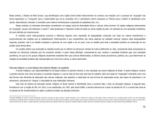 Nesse sentido, o Estado de Mato Grosso, cuja identificação como região Centro-Oeste historicamente se construiu nas relações com o processo de “ocupação” das
terras espanholas e a “conquista” para a modernidade que vai se consolidar com o colonialismo interno (expresso na “Marcha para o Oeste”) é identificado como
ignoto, desconhecido, intocado, é concebido como reserva territorial para a expansão do capitalismo (Op. cit.).
            Nesse contexto, os interesses dominantes consolidaram um espaço social de diversidade étnica e cultural, onde convivem 35 nações indígenas sobreviventes
da “ocupação”, grupos sírio-libaneses e russos38, mato-grossenses e migrantes vindos de todos as outras regiões do país. Um exemplo de uma sociedade multiétnica,
tal como definida por anteriormente.
            O contexto social mato-grossense promove a diferença regional como expressão de desigualdade construída com base em valores etnocêntricos e
preconceituosos das relações que se estabeleceram historicamente e que compartilham dos vários aspectos da realidade nacional. Superar estas desigualdades
regionais, portanto, não é um desafio localizado e particular de uma região e de um povo, mas um desafio para toda a sociedade brasileira na construção de seu
projeto social democrático.
            Um projeto político que pressupõe as relações sociais que se referem às estruturas mentais da cultura (diferentes ou não), compreende estas processando-se
inseridas em estruturas materiais que lhe produzem sentido. A partir dessa definição, compreende-se que, embora a sociedade brasileira seja uma sociedade
pluriétnica, em que os 215 grupos indígenas atualmente existentes têm suas culturas diferenciadas, os fatores sociais (econômicos, políticos, etc.) que determinam as
relações da sociedade brasileira são representados por uma única cultura, a cultura dominante.



Educação indígena e a escola indígena intercultural, bilíngüe e de qualidade.
            A escola indígena, cuja responsabilidade foi da Igreja Católica no período colonial, é uma imposição aos povos indígenas do Brasil. A escola indígena, durante
o período colonial, teve como princípios a conversão religiosa e o uso de mão de obra para todo tipo de trabalho, além da função de “integração” entendida como uma
das formas mais eficientes de destruição das culturas indígenas. Isso significou a destruição de suas formas de organização social, das regras de parentesco e do
xamanismo, colocando em “cheque” a veracidade de suas instituições milenares.
            Essa fase da história da educação escolar indígena no Brasil colonial é identificada como a primeira fase, a fase da educação religiosa. A segunda fase,
formaliza-se com a criação do SPI, em 1910, e sua substituição, em 1967, pela atual FUNAI; a terceira estrutura-se a partir da década de 70; e a quarta fase situa-se
na década de 90, fundamentada em ações e práticas iniciadas nas décadas anteriores.


38 Segundo BANDEIRA, em Cuiabá, os grupos sírio-libaneses muçulmanos conservam sua língua, costumes e hábitos alimentares e vêm se infiltrando nos espaços do poder político. Embora se relacionem com a sociedade regional, tendem a ser mais conservadores,
reproduzindo sua identidade étnica. No município de Primavera do Leste, um grupo étnico de origem russa com tendência a poucas interações e trocas culturais, empenhando-se em reproduzir seu modo de vida no interior da sociedade local, tende a se tornar um enclave étnico-
cultural em Mato Grosso. No entanto, o respeito dispensado a esses grupos étnicos pela sociedade regional não é garantido às sociedades indígenas do Estado, geralmente consideradas inoportunas e obstáculo ao desenvolvimento regional (BANDEIRA, 1995:42).



                                                                                                                                                                                                                                                                         58
 
