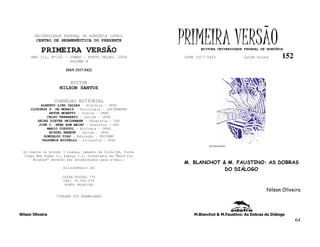 UNIVERSIDADE FEDERAL DE RONDÔNIA (UFRO)
         CENTRO DE HERMENÊUTICA DO PRESENTE

           PRIMEIRA VERSÃO
                                                             PRIMEIRA VERSÃO
                                                                    EDITORA UNIVERSIDADE FEDERAL DE RONDÔNIA

      ANO III, Nº152 - JUNHO - PORTO VELHO, 2004             ISSN 1517-5421              lathé biosa        152
                       VOLUME X

                       ISSN 1517-5421


                         EDITOR
                    NILSON SANTOS

                  CONSELHO EDITORIAL
           ALBERTO LINS CALDAS – História - UFRO
      CLODOMIR S. DE MORAIS – Sociologia - IATTERMUND
               ARTUR MORETTI – Física - UFRO
              CELSO FERRAREZI – Letras - UFRO
         HEINZ DIETER HEIDEMANN – Geografia - USP
          JOSÉ C. SEBE BOM MEIHY – História – USP
              MARIO COZZUOL – Biologia - UFRO
               MIGUEL NENEVÉ – Letras - UFRO
            ROMUALDO DIAS – Educação - UNICAMP
           VALDEMIR MIOTELLO – Filosofia - UFSC
                                                                        FLÁVIO DUTKA


  Os textos no mínimo 3 laudas, tamanho de folha A4, fonte
  Times New Roman 11, espaço 1.5, formatados em “Word for
       Windows” deverão ser encaminhados para e-mail:
                                                             M. BLANCHOT & M. FAUSTINO: AS DOBRAS
                      nilson@unir.br
                                                                          DO DIÁLOGO
                     CAIXA POSTAL 775
                     CEP: 78.900-970
                      PORTO VELHO-RO
                                                                                                    Nilson Oliveira
                  TIRAGEM 200 EXEMPLARES




Nilson Oliveira                                                  M.Blanchot & M.Faustino: As Dobras do Diálogo
                                                                                                                  64
 