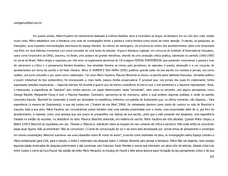 carlegarius@bol.com.br



                Em quanto existiu, Mário Faustino foi inteiramente dedicado à vivência literária; ativo e incansável se lançou na literatura em um vôo sem volta. Desde
muito cedo, Mário estabelece com a literatura uma rede de investigações tendo a poesia e critica literária como zonas de maior atenção. O estudo, as pesquisas, as
traduções; suas inquietas movimentações pela busca do espaço literário: do interior ao estrangeiro, da província ao centro dos acontecimentos. Após uma temporada
nos EUA, em dois distintos momentos (um como vencedor de uma bolsa de estudos -língua e literatura inglesas- em concurso do Institute of International Education,
outro como funcionário da ONU), assumiu, no Brasil, uma postura de grande relevância, através de uma produção crítico-poética, sobretudo no período (1956-1959)
no jornal do Brasil. Mário dirigiu e organizou por três anos no suplemento dominical do J.B a página POESIA–EXPERIÊNCIA, que pretendia movimentar a poesia e tirar
do ostracismo a crítica e o pensamento literário brasileiro. Sua atividade literária se iniciou pelo jornalismo, se estendeu à poesia, atradução e a um conjunto de
apontamentos em torno da escrita e do fazer literário. Afora O HOMEM E SUA HORA (1952) publicou grande parte da sua escrita em revistas e jornais, ora como
redator, ora como colunista e por vezes como colaborador. Tal como Mário Faustino, Maurice Blanchot se iniciou na escrita pelos tablóides franceses. Jornalista político
e jovem intelectual de tipo aristocrático, foi monarquista e, mais tarde, passou direita conservadora. É provável que, nos jornais dos quais foi colaborador, tenha
expressado posições reacionárias. – Segundo Derrida, foi durante a guerra que ele tomou consciência do horror que o anti-semitismo e o fascismo representam. Shoá,
o Holocausto, a experiência da "barbárie" sem limites exerceu um papel determinante nessa "conversão", bem como no encontro com alguns pensadores, como
George Bataille, Marguerite Duras e com o Maurice Naudeau. Outrossim, aproximou-se do marxismo, sobre o qual proferiu algumas análises, e ainda do partido
comunista francês. Blanchot foi condenado à morte por atividades na resistência, enfrentou um pelotão de fuzilamento que, no último momento, não disparou... Esta
experiência (a mesma de Dostoievsky), e que ele contou em L'Instant de ma Mort (1994), foi certamente decisiva como ponto de ruptura na vida de Blanchot e
maculou toda a sua obra. Mário Faustino por circunstâncias outras também teve uma estreita proximidade com a morte, uma proximidade além de si, por fora do
acontecimento, à espreita, como uma ameaça que aos pouco se presentifica nas dobras da sua escrita, sinto que o mês presente me assassina; uma experiência
travada na solidão do escrever, no desdobrar da obra. Maurice Blanchot antecede, em matéria de escrita, Mário Faustino em três décadas. Quando Mário chegou a
Belém (1947) Blanchot já inquietava com seu Thomas o Obscuro e, sobretudo havia se lançado em seu universo de crítica e escritura. Mas onde então se encontram
essas duas figuras. Não se encontram. Não se comunicam. O canal de comunicação de um e de outro está atravessado por outras linhas de pensamento e conectado

em outras constelações. Blanchot submerso nas suas obsessões sobre     a   morte do autor*, a escrita como totalidade da obra, os investigações sobre Espaço Literário e

Mário embarcando para EUA, para o estudo, o exílio e enterrado nas pesquisa sobre o método eficiente para pensar a literatura. Mário Não vai disperso, leva consigo
algumas pistas arrancadas de pesquisa preliminares e das conversas com Francisco Paulo Mendes e outros que interavam um ativo ciclo de leituras. Desses ciclos traz
entre muitos o nome de Ezra Pound. Na solidão do exílio Mário Mergulha no encalço de Pound e dele extrai alicerce para formação do seu pensamento crítico e de sua

                                                                                                                                                                    65
 