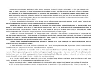 Hoje nóis tamo vivendo numa terra demarcada que governo demarcou terra pra nóis, graças a Deus e graças ao governo federal que criou órgão federal que chama
      FUNAI, pra proteger a terra indígena pra defender os povos indígenas na terra indígena, pra poder os povo cuidar sua terra pra poder os povo ficar num local permanente
      para sempre e tudo isso nós agradecemos o governo federal que foi demarcado nossa terra a nossa terra era livre aquele tempo antepassado, nóis tinha uma terra muito
      grande, nóis morava em qualquer lugar num era terra demarcada e nós consideramos aquela terra grande que era nossa terra, hoje nós temo aquela terra demarcada por
      causa do governo e nóis tamo vivendo numa terra espremida como chiqueiro do porco onde o porco mora engordar, e ter um chiqueiro do porco a mesma coisa os índio tá
      vivendo hoje na sua terra demarcada. (Catarino Cebiró)
        Os pioneiros de Rondônia em um grande êxodo vinham de todas as partes do Brasil trouxeram sua civilização para essas "terras de ninguém" esquecidas pelo
governo federal e por Deus, junto traziam doenças, desgraça e destruição para as populações indígenas.
        A julgar pelos casos conhecidos, os efeitos devastadores de epidemias de gripe, sarampo e outros agentes mórbidos levados por pessoas civilizadas teriam
reduzido sua população a mais da metade do que era quando estavam isolados.(RIBEIRO, 1986:207-214). Houve transformações completas em seu modo de vida, as
quais podem ser atribuídas a fatores ecológicos e bióticos, mais do que ao processo de aculturação. Os fatores bióticos (doenças) ocasionados pelos contatos
interetnicos entre índios e não-índios foram os principais responsáveis pelo desaparecimento das populações indígenas.
         A primeira vez os branco veio vadia a nossa terra e nóis ficamo muito triste quando o branco chegou e vadio a nossa terra e nóis ficamo tão triste, eu acho que não foi só os
índio gavião que ficou triste quando chegou a primeira demarcação em Rondônia depois disso nóis vinhemo conhecendo malária, tuberculose eu nunca ouvi dizer que índio morreu de
tuberculose nunca vi dizer que o índio morreu de malária, catapora, sarampo nunca vi, mas eu já vi dizer que o índio morre de mordida de cobra acidente de derrubada isso eu já vi,
mas tuberculose apareceu agora e no tempo do contato com o homem branco. (Catarino Cebiró)
        O governo brasileiro arrendava e vendia áreas territoriais sem saber sua localização precisa, não se cogitando se eram dentro de terras indígenas, pois eram
dados desconhecidos, ou propositalmente ignorados.
        Os relatos oficiais sobre a borracha não mencionam o problema do índio a não ser muito superficialmente. Não se pode saber, com base nas documentações
existentes o modo como as empresas concessionárias da borracha lidaram com os problemas.
        As sociedades que sobreviviam às depredações iniciais nas frentes pioneiras do Brasil restavam fortemente despovoadas e vivendo nas condições mais
miseráveis. A discriminação e a exploração eram os grandes empecilhos para a integração dessas populações à vida nacional brasileira. Para Darcy Ribeiro, o destino
das tribos isoladas estaria nas mãos da futura expansão econômica e na capacidade política do SPI em criar uma barreira protecionista entre os índios e as frentes
pioneiras da sociedade nacional, assegurando assim o direito de viver segundo seus costumes.
        No dia 27 de abril de 2002, na sede da casa do índio FUNAI em Porto Velho, Batiti Paipegá Karipuna o atual cacique da sua comunidade tem a partir de sua
memória narrativas de como ele conhece e avalia a própria história do povo Karipuna.
      Depois que fizeram a estrada de ferro aí foi quando os próprios brancos que trabalhava na linha de ferro matava os próprios Karipunas, então através disso eles começaram a
      se afastar uns saiu pro lado por causa que num agüentava mais aquilo, ficamos só nós naquela banda de Mutum-Paraná, ficamos pra lá, os Tenharim foram prum lado, os

                                                                                                                                                                                    92
 