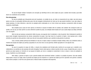 13


            No caso de lotação múltipla é necessária uma marcação que identifique entre os vários órgãos aos quais o avaliado está vinculado, quais deles
devem ser considerado como prioritário.

Para não-gerentes
            No caso da avaliação para não-gerentes este será visualizado, na condição de par, por todos os componentes de seu órgão, caso este possua
apenas uma área. As pontuações definidas pelos pares não são divulgadas individualmente de modo que lhe seja possível identificar o que cada colega de
equipe expressou. As notas referentes a cada item de avaliação serão condensadas em um único número que expressa o pensamento médio da equipe
impedindo a identificação.

            Nas condições pouco usuais de haver apenas um elemento na equipe de trabalho além do avaliado, este avaliador não conseguirá ocultar sua
opinião, uma vez que, por estar sozinho na coluna referente à opinião do grupo, sua avaliação estará exposta sem que se possa alegar que esteja combinada
à de mais alguém.

            Além da nota que expressa o pensamento médio do grupo, uma segunda nota é considerada: a nota do gerente. Esta é destacada da opinião do
grupo sendo divulgada inequivocamente dos demais componentes da equipe. Caso haja mais de um gerente no órgão a nota expressa será a média
aritmética da opinião dos vários gerentes e neste caso não será mais possível identificar qual a opinião de cada gerente em particular.

            Caso o servidor avaliado participe das atividades em mais de um órgão e esteja na condição de lotação múltipla, então, seus avaliadores serão os
membros das equipes dos órgãos que participa, agrupados em uma única nota e os seus gerentes, também agrupados em uma segunda nota.

Para gerentes
            No caso de ocupantes de cargos de chefia, o conjunto dos avaliadores será formado pelos membros de sua equipe que o avaliarão como
colaboradores e as opiniões por eles expressas não serão divulgadas, ficando visível apenas a média da opinião de todo o grupo. Exceção feita para o caso do
gerente que possui apenas um elemento em sua equipe de trabalho, por tornar a avaliação do subordinado à única a compor a coluna da avaliação da
equipe, impedindo a sua não-divulgação.

            Além destes, o gerente do órgão ao qual o gerente-avaliado está subordinado também o avaliará, na condição de gerente. Caso este avaliado
esteja sujeito a mais de um órgão, todos os gerentes dos órgãos que ele comparecer ou o gerente dos órgãos que ele for apontado como gerente o avaliarão
nesta mesma condição e a nota final como gerente será a media de todas as expressas neste segmento.

                                                                                                                                          ISSN 1517 - 5421   13
 