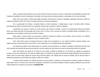 3


           Assim, as empresas logo identificaram que uma das melhores formas de se garantir o sucesso no atendimento às necessidades dos clientes seria
investindo na qualidade do corpo de colaboradores, estimulando o seu desenvolvimento enquanto pessoas e a participação nos rumos das instituições.

           Desse modo, logo surgiram as idéias sobre gestão participativa, estruturação do processo de delegação, capacitação continuada, revisões nos
modelos de avaliação funcional e até mesmo a proposta da empresa como learning organization.

           Com a popularização dos métodos e resultados obtidos no mundo empresarial, o cidadão passou a exigir do ambiente público melhorias
assemelhadas nas práticas de relacionamento com a população, cobrando assim mudanças em todas as instituições.

           Impulsionado, pelo sucesso na melhoria do mundo privado e pelo interesse do cidadão, o governo vem empreendendo esforços para também
alinhar suas práticas gerenciais às preconizadas pelo primeiro setor, de modo a que os serviços que oferece à sociedade estejam consentâneos com as
expectativas de uma sociedade a cada dia mais consciente e exigente.

           Neste sentido, o Governo Federal vem estimulando a adoção de Programas de Melhoria, nas três esferas, tendo como base a Lei 9.969/00,
voltada para a busca da qualidade na prestação de serviços no ambiente público.

           Assim, dentro deste quadro de mudanças gerenciais, se impõe de forma destacada, um novo modelo de gestão de pessoas, baseado numa
relação que busque o desenvolvimento de cada servidor e o seu envolvimento com os resultados obtidos pela organização.

           Para alcançar este objetivo várias medidas podem ser tomadas e entre elas salienta-se um método de avaliação de desempenho funcional onde
cada colaborador seja avaliado não apenas pelo seu gerente, mas todos aqueles que fazem parte de sua rede de relacionamento dentro da instituição.

           Assim, este trabalho visa, através de um estudo de caso, analisar a validade da utilização de um instrumento de avaliação de desempenho
funcional, no qual cada componente de uma equipe de trabalho passa a ser avaliado por seu gerente e pelos demais colegas identificados como elementos de
contato. Dentro da mesma idéia, aqueles que ocupam cargos gerenciais passam a ser avaliados pela sua equipe de trabalho, pelo seu gerente superior e
também pelos gerentes dos outros órgãos que possuem contato com o avaliado.

           O resultado desta sistemática de avaliação demonstra que cada indivíduo é avaliado por várias pessoas em diferentes posições hierárquicas,
sejam abaixo, acima e no mesmo nível, em termos de organograma, conduzindo a uma visão de avaliação em todas as direções, justificando, assim, que este
modelo passasse a ser chamado, por esta razão, de Avaliação 360º.


                                                                                                                                  ISSN 1517 - 5421     3
 