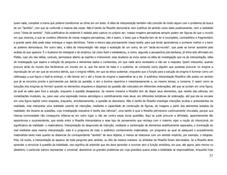 quem sabe, complete a trama que poderia transformar as cifras em um texto. A idéia de interpretação também não coincide de modo algum com o problema da busca
de um "sentido", com que se confunde a maioria das vezes. Não é tarefa da filosofia demonstrar nem justificar tal sentido como dado positivamente, nem a realidade
como "cheia de sentido". Toda justificativa do existente é vedada pela ruptura no próprio ser; nossas imagens perceptivas sempre podem ser figuras de que o mundo
em que vivemos, e que se constitui diferente de meras imagens perceptivas, não é assim; o texto que a filosofia tem de ler é incompleto, contraditório e fragmentário
e grande parte dele pode estar entregue a cegos demônios. Talvez a leitura seja precisamente nossa tarefa, para que lendo aprendamos a conhecer melhor e a banir
os poderes demoníacos. Por outro lado, a idéia de interpretação não exige a aceitação de um outro, de um "atrás-do-mundo", que pode se tornar acessível pela
análise do que aparece. È o dualismo do inteligível e do empírico, tal como Kant o estabeleceu, e como, segundo a perspectiva pós-kantiana, já tinha sido afirmado em
Platão, cujo céu das idéias, contudo, permanece aberto ao espírito e irremovível; esse dualismo se inclui antes na idéia de investigação que na de interpretação, idéia
de investigação que espera a redução da pergunta a elementos dados e conhecidos, em que nada seria necessário a não ser a resposta. Quem interpreta, quando
procura atrás do mundo dos fenômenos um mundo em si, que lhe serve de base e o sustenta, se comporta como alguém que quisesse procurar no enigma a
reprodução de um ser que se encontra detrás, que o enigma reflete, em que se deixa sustentar; enquanto que a função para a solução do enigma é iluminar como um
relâmpago a sua figura e fazê-la emergir, e não teimar em ir até o fundo do enigma e assemelhar-se a ele. A autêntica interpretação filosófica não aceita um sentido
que já se encontra pronto e permanente por detrás da questão, e sim a ilumina repentina e instantaneamente e, ao mesmo tempo, a consome. E assim como as
soluções dos enigmas se formam quando os elementos singulares e dispersos da questão são colocados em diferentes ordenações, até que se juntam em uma figura,
da qual se salta para fora a solução, enquanto a questão desaparece, da mesma maneira a filosofia tem de dispor seus elementos, que recebe das ciências, em
constelações mutáveis, ou, para usar uma expressão menos astrológica e cientificamente mais atual, em diferentes tentativas de ordenação, até que ela se encaixe
em uma figura legível como resposta, enquanto, simultaneamente, a questão se desvanece. Não é tarefa da filosofia investigar intenções ocultas e preexistentes da
realidade, mas interpretar uma realidade carente de intenções, mediante a capacidade de construção de figuras, de imagens a partir dos elementos isolados da
realidade; ela levanta as questões, cuja investigação exaustiva é tarefa das ciências2; uma tarefa à qual a filosofia permanece continuamente vinculada, porque sua
intensa luminosidade não conseguiria inflamar-se em outro lugar a não ser contra essas duras questões. Aqui se pode procurar a afinidade, aparentemente tão
assombrosa e surpreendente, que existe entre a filosofia interpretativa e esse tipo de pensamento que rechaça com o máximo vigor a noção do intencional, do
significativo da realidade: o materialismo. Interpretação do desprovido de intenção, mediante a combinação de elementos analiticamente separados, e iluminação do
real mediante essa mesma interpretação: este é o programa de todo o autêntico conhecimento materialista; um programa ao qual se adequará o procedimento
materialista tanto mais quanto se distanciar do correspondente "sentido" de seus objetos, e menos se relacionar com um sentido implícito, por exemplo, o religioso.
Pois, há muito, a interpretação se separou de toda pergunta pelo sentido, ou dito da mesma maneira: os símbolos da filosofia foram derrubados. Se a filosofia deve
aprender a renunciar à questão da totalidade, isso significa de antemão que ela deve aprender a conviver sem a função simbólica, em que, até agora, pelo menos no
idealismo, o particular parece representar o universal; abandonar os grandes problemas por cuja grandeza queria antes a totalidade se responsabilizar, enquanto hoje

                                                                                                                                                                   37
 