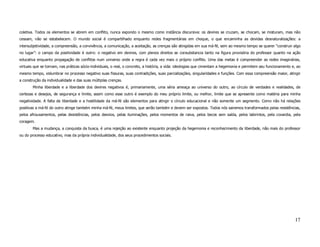 coletiva. Todos os elementos se abrem em conflito, nunca expondo o mesmo como instância discursiva: os devires se cruzam, se chocam, se misturam, mas não
cessam, não se estabelecem. O mundo social é compartilhado enquanto redes fragmentárias em choque, o que encaminha as devidas desnaturalizações: a
intersubjetividade, a compreensão, a convivência, a comunicação, a aceitação, as crenças são atingidas em sua má-fé, sem ao mesmo tempo se querer “construir algo
no lugar”: o campo da positividade é outro: o negativo em devires, com plenos direitos se consubstancia tanto na figura provisória do professor quanto na ação
educativa enquanto propagação de conflitos num universo onde a regra é cada vez mais o próprio conflito. Uma das metas é compreender as redes imaginárias,
virtuais que se tornam, nas práticas sócio-individuais, o real, o concreto, a história, a vida: ideologias que cimentam a hegemonia e permitem seu funcionamento e, ao
mesmo tempo, vislumbrar no processo negativo suas fissuras, suas contradições, suas parcializações, singularidades e funções. Com essa compreensão maior, atingir
a construção da individualidade e das suas múltiplas crenças.
       Minha liberdade e a liberdade dos devires negativos é, primariamente, uma séria ameaça ao universo do outro, ao círculo de verdades e realidades, de
certezas e desejos, de segurança e limite, assim como esse outro é exemplo do meu próprio limite, ou melhor, limite que se apresente como matéria para minha
negatividade. A falta de liberdade e a hostilidade da má-fé são elementos para atingir o círculo educacional e não somente um segmento. Como não há relações
positivas a má-fé do outro atinge também minha má-fé, meus limites, que serão também e devem ser expostos. Todos nós sairemos transformados pelas resistências,
pelos afrouxamentos, pelas desistências, pelos desvios, pelas iluminações, pelos momentos de raiva, pelos becos sem saída, pelos labirintos, pela covardia, pela
coragem.
       Mas a mudança, a conquista da busca, é uma rejeição ao existente enquanto projeção da hegemonia e reconhecimento da liberdade, não mais do professor
ou do processo educativo, mas da própria individualidade, dos seus procedimentos sociais.




                                                                                                                                                                  17
 