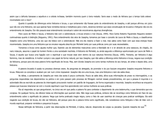 assim que o defunto baixasse a sepultura e a cebola inchasse, também morreria quem o teria matado. Seria esse o medo de Adriana que o tempo todo esteve
incomodada com o risco?
              Quanto à questão de diferenças entre feiticeira e bruxa, o que certamente não fizesse parte do entendimento de Josepha, e até porque afirmou em juízo
que não era uma feiticeira, vez que apenas fazia remédios benzia e trabalhava para o bem, devemos lembrar que essa conceituação de bruxaria e feitiçaria não era do
entendimento de Josepha. Ela não possuía esse entendimento conceitual e sobre ele encontramos algumas divergências.
              Para Laura de Mello e Souza, a feiticeira lida com o sobrenatural, a bruxa emana o mal (Souza, 1995). Para Carlos Roberto Figueiredo Nogueira existem
controvérsias quanto à distinção (Nogueira, 1991). Para entendimento dos atos de Josepha, tomamos por base o conceito de Laura de Mello e Souza, e classificamos
Josepha como uma feiticeira, uma vez que ela lidava com o sobrenatural. Não era ela mesma a fazer o mal, mas sabia como fazer com que essa energia fosse
movimentada. Josepha era uma feiticeira que se encaixa naquela descrita por Michelet tanto por suas práticas como por suas necessidades.
              Tomamos a bruxa como aquela mulher que, fazendo uso de elementos masculinos como a liberdade de ir e vir através de uma vassoura, do chapéu, do
nariz másculo, assumia o papel do homem frente a uma sociedade machista. A feiticeira de Michelet, ou ainda segundo a diferença oportunizada por Laura de Mello e
Souza, é aquela que busca uma ligação com o espiritual e que trouxe esse dom dentro da sua natureza feminina (Souza, 1995). Portanto, ser feiticeira é algo
feminino, mas de resistência. A mulher cumpre o seu papel de forma natural, por isso Josepha, que não sabia a diferença entre feiticeira e bruxa, negava sua condição
de feiticeira, porque para ela essa palavra tinha significado de bruxa. Mas, sem dúvida Josepha era como tantas mulheres do seu tempo, de antes e depois dela, uma
feiticeira.
              A palavra bruxedo é usada no processo diversas vezes. As perguntas do delegado, do promotor e do juiz buscam enquadrar Josepha enquanto feiticeira e
bruxa. Misturam os conceitos e acabam por cair num crime impossível. Josepha não era uma bruxa, mas uma feiticeira e nem ela sabia disso.
              As idéias, o pensamento de Josepha por meio dos autos é pouco conhecido. Pouco se sabe dela, afora suas informações de praxe no interrogatório, e as
perguntas respondidas nos depoimentos na polícia e em juízo passam pelo processo de filtragem normal nesses procedimentos, em que a pessoa é inquirida e a
autoridade dita ao escrivão as palavras do interrogado procurando manter um padrão de linguagem, de forma organizada e resumida. Josepha reconhece-se enquanto
pessoa que buscava relacionar-se com o mundo espiritual e que fora aprendendo com outras mulheres as suas práticas.
              Ela só respondeu ao que perguntaram, na única vez em que pediu a palavra foi para contestar o depoimento de uma testemunha, o que demonstra que era
corajosa. De qualquer forma, ela oferece todas as informações que queriam dela. Não nega suas práticas, embora não se reconheça como feiticeira em face do seu
entendimento sobre o significado da palavra. Nega que tenha praticado magia negra, como o fato de usar ossinhos de crianças para praticar sortilégios. Ela está
negando sua condição de bruxa, diz não ser feiticeira, até porque para ela a palavra tinha outro significado, não considerava como feitiçaria o fato de lidar com o
mundo espiritual, preparar remédios e pequenos truques.
                                                                                                                                                                16
              Nossa definição de feiticeira, a partir das observações de Michelet, é lúdica, natural, desprovida de culpas ou pecados. Quando Josepha diz que
 