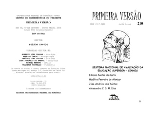 UNIVERSIDADE FEDERAL DE RONDÔNIA (UFRO)
    CENTRO DE HERMENÊUTICA DO PRESENTE

              PRIMEIRA VERSÃO
                                                             PRIMEIRA VERSÃO
                                                           ISSN 1517-5421             lathé biosa   210
    ANO IV, Nº210 OUTUBRO - PORTO VELHO, 2006
             Volume XVII Setembro/Dezembro

                     ISSN 1517-5421


                       EDITOR
                  NILSON SANTOS

               CONSELHO EDITORIAL
          ALBERTO LINS CALDAS - História
           ARNEIDE CEMIN - Antropologia
          FABÍOLA LINS CALDAS - História
       JOSÉ JANUÁRIO DO AMARAL - Geografia
              MIGUEL NENEVÉ - Letras
          VALDEMIR MIOTELLO - Filosofia
Os textos no mínimo 3 laudas, tamanho de folha A4, fonte
                                                             SISTEMA NACIONAL DE AVALIAÇÃO DA
Times New Roman 11, espaço 1.5, formatados em “Word for         EDUCAÇÃO SUPERIOR – SINAES
     Windows” deverão ser encaminhados para e-mail:

                    nilson@unir.br                         Edilson Santos da Costa
                                                           Hipólito Ferreira de Alencar
                   CAIXA POSTAL 775
                   CEP: 78.900-970
                    PORTO VELHO-RO                         José Américo dos Santos
               TIRAGEM 150 EXEMPLARES                      Alessandra C. S. M. Dias
     EDITORA UNIVERSIDADE FEDERAL DE RONDÔNIA



                                                                                                    20
 