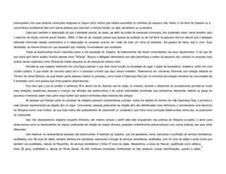 preocupados com suas próprias convicções religiosas ou algum outro motivo que estaria escondido no cotidiano da pequena vila; talvez a má fama de Josepha ou a
concorrência profissional dela com outras pessoas que exerciam a mesma função, ou seja, benzedeira ou curandeira.
          Cabe aqui também a observação de que a atividade policial, às vezes, vai além da prisão de eventuais criminosos, tem pretensão maior, serve também para
o exercício de amplo controle social (Fausto, 2000). O fato de ser Josepha pessoa que gozava de prestígio ou de má fama na pequena vila era natural que o delegado
estivesse informado desses comentários e a instauração do processo ocorreu em razão de todo um clima já existente. Ela gozava de fama, boa e ruim. Suas
atividades, ao mesmo tempo em que ajudavam aos crédulos, incomodavam aos incrédulos.
          Todas as testemunhas foram inquiridas sobre a má reputação de Josepha. As testemunhas não foram contundentes nos seus depoimentos. O diz que diz
que havia pelo bairro acabou ficando apenas como “fofocas”. Buscou o delegado demonstrar que esta perturbava a ordem da pequena vila, contudo no processo tudo
acabou sendo registrado como fofocas de cidade pequena ou de pessoas do mesmo meio.
          Percebe-se que Josepha realmente era uma figura popular e que teve como função na sociedade do lugar o papel de benzedeira, rezadeira, enfim era uma
mulher pública. O que existe de concreto sobre ela é o processo criminal que aqui vamos trabalhar. Observamos em conversas informais com antigos adeptos do
Terreiro de Santa Bárbara, da qual faziam parte pessoas citadas no processo, como Jovita e Esperança Rita que na memória dos antigos membros da comunidade ela
é lembrada como uma pessoa que tinha poderes sobrenaturais.
          Fica claro que o juiz ao proferir a sentença, fê-lo dentro da lei, fazendo uso da razão, no entanto, durante o desenrolar do procedimento percebe-se muito
mais emoções, questículas pessoais e crenças nas atitudes das testemunhas e de outras autoridades envolvidas que tentaremos desvendar relendo as peças do
processo e tentando saber mais sobre essa mulher que ainda é lembrada pelas histórias dos antigos.
          As pessoas que fizeram parte do processo de Josepha possuem características curiosas. Jovita era adepta do terreiro de mãe Esperança Rita, a primeira e
mais famosa representante da religião afro no lugar. Comumente, pessoas praticantes da religião afro são identificadas como feiticeiros, e encontramos uma denúncia
de feitiçaria contra uma mulher, ao que tudo indica não praticamente de candomblé ou umbanda e que tinha como principais testemunhas contra ela, os praticantes
do candomblé.
          Isso não descaracteriza Josepha enquanto feiticeira, até mesmo porque o perfil dela está enquadrado nas práticas de feitiçaria européia, e serve para
observarmos como os descendentes de negros, praticantes de religião de origem africana, possuíam entendimento preconceituoso com outras práticas, aos seus olhos
diferentes.
          Vale observar as características pessoais das testemunhas. A exemplo de Josepha, que era paraibana, viúva, exercendo a profissão de serviços domésticos,
analfabeta, com 48 anos de idade, também Adriana era paraibana, exercendo a função de serviços domésticos, analfabeta, com 42 anos de idade e ainda Jovita que
também era analfabeta, natural do Maranhão, de serviços domésticos e tinha 47 anos de idade. Alexandrina, a viúva de Manuel, qualificada como solteira,
                                                                                                                                                          5
tinha 38 anos, analfabeta e natural de Minas Gerais. As três mulheres envolvidas diretamente no fato possuem muitas identificações, quanto à idade,
 