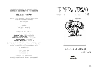 UNIVERSIDADE FEDERAL DE RONDÔNIA (UFRO)
    CENTRO DE HERMENÊUTICA DO PRESENTE                       PRIMEIRA VERSÃO                  212
              PRIMEIRA VERSÃO                              ISSN 1517-5421       lathé biosa

    ANO V, Nº212 DEZEMBRO - PORTO VELHO, 2006
             Volume XVII Setembro/Dezembro

                     ISSN 1517-5421


                       EDITOR
                  NILSON SANTOS

               CONSELHO EDITORIAL
          ALBERTO LINS CALDAS - História
           ARNEIDE CEMIN - Antropologia
          FABÍOLA LINS CALDAS - História
       JOSÉ JANUÁRIO DO AMARAL - Geografia
              MIGUEL NENEVÉ - Letras
          VALDEMIR MIOTELLO - Filosofia
Os textos no mínimo 3 laudas, tamanho de folha A4, fonte
Times New Roman 11, espaço 1.5, formatados em “Word for
     Windows” deverão ser encaminhados para e-mail:

                    nilson@unir.br
                                                                        UM SONHO DE LIBERDADE
                   CAIXA POSTAL 775
                   CEP: 78.900-970                                                       ROBERT KURZ
                    PORTO VELHO-RO

               TIRAGEM 150 EXEMPLARES

     EDITORA UNIVERSIDADE FEDERAL DE RONDÔNIA




                                                                                                    51
 