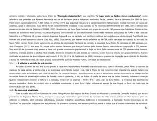 primeiro contato é chamado, pelos Suruí Paíter de “Nambekó-dabadaki-ba”, que significa “o lugar onde os facões foram pendurados”, numa
referência aos presentes que Apoema Meirelles e seu pai ali deixaram para os indígenas: machados, facões, panelas, facas e canivetes. Em 1969 os Suruí
Paíter eram, aproximadamente, 4.000 índios. De 1970 a 1974, sua população reduziu-se a aproximadamente 600 pessoas: muitos morreram por causa de
sarampo, gripe e tuberculose. Suas terras foram constantemente invadidas e essa questão só foi resolvida definitivamente em 1981, com a retirada dos
posseiros da área Sete de Setembro (FUNAI, 2002). Atualmente, os Suruí Paíter formam um grupo de cerca de 740 pessoas que habita nas fronteiras dos
Estados de Rondônia e Mato Grosso, no parque Aripuanã, com extensão de 220.000 hectares e onde estão instalados dois postos da FUNAI: o PIN Sete de
Setembro e o PIN Linha 14. A área original do parque Aripuanã era, na verdade, um território contínuo que englobava os vários grupos Tupi-Mondé que
formam um grande complexo cultural (DAL POZ, 1991). Suas terras, por estarem muito próximas da BR-364, estão cercadas por colonos, e, por isso, os
Suruí Paíter sempre foram muito vulneráveis aos efeitos da colonização. Na época do contato, a população Suruí Paíter foi calculada em 600 pessoas, por
Jean Chiappino (1971). Nos anos 70, houve muitas mortes causadas por doenças trazidas pelo homem branco, reduzindo-se a população a 272 pessoas.
Dos anos 80 até os nossos dias, passou a haver um grande crescimento populacional, e hoje os Suruí Paíter somam cerca de 750 pessoas entre homens,
mulheres, crianças, jovens e adultos. Nos anos 80, devido às invasões de suas aldeias por colonos, o povo Suruí se dividiu por grupos familiares, ficando
confinado em estradas da área indígena nas Linhas 8, 9, 10, 11, 12 e 14. Na década de 1990, iniciaram o processo de migração para o Distrito do Riozinho
à busca de melhorias de vida para seus grupos, especialmente junto ao Posto da FUNAI, com sede ali estabelecida.
1.1.   - A aldeia e o período do pré-contato
       Na aldeia o centro da vida era a casa grande, a casa mais importante do Nambekô-dabada-quibá-coco, como é chamado, pelos Paíter, o conjunto de
malocas. Na casa grande, a família vivia e se relacionava como família nuclear – pai, mãe e filhos. Só nos momentos mais importantes, quando faziam uma
grande caça, todos se juntavam num ritual de partilha. Os homens caçavam e providenciavam a carne e as mulheres podiam acompanhá-los nessas tarefas.
As outras fontes de alimentação vinham da floresta, como a castanha, o mel, os frutos. A tarefa de pescar era de todos: homens, mulheres e crianças.
Quando necessitavam prevenir a fartura e a produção, invocavam os espíritos – Hô-êi~-ê-tê – pois, para os Suruí Paíter,     a invocação dos espíritos era
sempre necessária. Antes do contato com a sociedade envolvente, o povo Suruí Paíter utilizava-se apenas da sua língua, o Suruí, em todo tipo de
comunicação com seus pares.
1.2.- Do contato à atualidade
       Com a criação em 1907 da Comissão de Linhas Telegráficas e Estratégicas de Mato Grosso ao Amazonas (a conhecida Comissão Rondon), por ato do
presidente da República Afonso Pena, planeja-se a ocupação sistemática e permanente do noroeste do então imenso Estado de Mato Grosso: além de
estender o telégrafo, abrir estradas estratégicas, executar trabalhos geográficos, botânicos e mineralógicos, a Comissão Rondon encarregou-se de
“pacificar” as populações indígenas em seu percurso. Os primeiros contatos, nem sempre pacíficos, entre os índios que aí viviam e elementos da sociedade

                                                                                                                                                      12
 