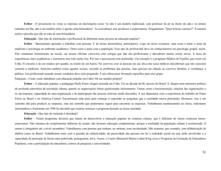 Esther - O preconceito às vezes se expressa em declarações como "se não é um modelo tradicional, com professor de pé na frente da sala e os alunos
sentados em fila, não é um modelo sério, é apenas uma brincadeira". Aí convidamos esse professor a experimentar. Perguntamos: "Quer brincar conosco?" A maioria
aceita e percebe que não se trata de uma brincadeira.
        Educação - Que tipo de informação o profissional de diferentes áreas procura na educação popular?
        Esther - Basicamente aprender a trabalhar com pessoas. E de forma democrática, participativa. Logo de início avisamos: uma coisa é tratar o tema da
medicina e psicologia no ambiente acadêmico. Outra coisa é atuar com a população. Esse tipo de profissional deve ter conhecimentos em psicologia grupal, social.
Eles estudaram formalmente na escola, em nossas oficinas convivem com colegas que não são profissionais e descobrem muitas coisas novas. A troca de
experiências entre acadêmicos e instrutores tem sido muito rica. Por isso o preconceito tem diminuído. Um exemplo é o programa Médico de Família, que existe em
Cuba. O conceito é de um médico por quadra, ou trecho de um bairro. No convívio com as pessoas em seu dia-a-dia esses médicos descobriram que não exerciam
somente a medicina. Atuavam também como agentes sociais, ouvindo os problemas das pessoas, suas queixas em relação ao convívio familiar, a vizinhança, a
política. Um profissional atuando nessas condições deve estar preparado. E nós oferecemos formação específica para esse grupo.
Educação - Como vocês trabalham com educação popular em Cuba? Há um modelo próprio?
        Esther - A educação popular, a pedagogia Paulo Freire chegou atrasada em Cuba. Foi na década de 80, através do Brasil. E chegou num momento político
de profunda autocrítica da sociedade cubana, quando as organizações foram questionadas internamente. Temas como a burocratização, relações das organizações e
os movimentos, capacidade de auto-organização e de participação das pessoas estavam sendo discutidos. E nos deparamos com a experiência do trabalho de Paulo
Freire no Brasil e na América Central. Encontramos uma pista para começar a responder as perguntas que a sociedade estava pleiteando. Dizíamos: este é um
caminho não para produzir as respostas, mas um caminho que poderíamos seguir para encontrar as respostas. Trabalhamos modestamente no início, realizamos
intercâmbios e finalmente em 1990 foi decidido que iríamos começar o programa baseado na nossa realidade.
        Educação - Que tipo de conteúdo é abordado?
        Esther - Temos programas diversos que tratam de desenvolver a educação popular no contexto cubano, que é diferente de outros contextos latino-
americanos. Não tratamos de complementar falências do estado, não fazemos educação complementar, porque a totalidade da população cubana é escolarizada. O
ensino é obrigatório até o nível secundário. Trabalhamos com pessoas que tenham, no mínimo, essa escolaridade. Não atuamos, por exemplo, com alfabetização de
adultos como no Brasil. Trabalhamos mais com a questão da subjetividade, da passividade das pessoas em ler a realidade social em que estão envolvidas e a
capacidade de participar de forma mais politizada, protagonista, ativa. Assim, o Centro Memorial Martin Luther King criou o Programa de Formação de Educadores
Populares, com a participação de educadores, centros de pesquisas e universidades.


                                                                                                                                                            31
 