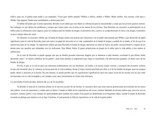 tráfico, pues así, él podría tener poder y ser respetado: “Você quer minha opinião? Melhor o tráfico, melhor o Miltão. Muito melhor. Isso mesmo, volte para o
Miltão. Seja alguém. Ganhe uma metralhadora e mostre para eles”.
        Al hablar del poder que el arma representa, Briceño-Leon señala que este objeto es referencial para la masculinidad y coraje que los jóvenes quieren mostrar.
Sin embargo, no son dichos los problemas y riesgos que vienen junto con el arma en las manos de los jóvenes. Para Reizinho era necesario su participación en el
tráfico para su afirmación como alguien, pues los trabajos para las bandas de drogas, le permitiría esto, a priori, su comportamiento lo lleva a las drogas, tornándose
en poco tiempo adicto de crack.
        No obstante, es necesario señalar que la banda de drogas asume una postura que relacionase con el poder representado por Miltão y que desarrolla un papel
significativo para la vida de Reizinho, pues este ejerce un papel de salvación en su vida, aceptándolo en la banda de drogas, a pedido de su madre, al fin de que él se
mantuviera lejos de las drogas. Es importante señalar que para Reizinho la banda de drogas representa un ideal de fuerza, de poder, reconocimiento y respeto de los
demás para con aquellos que trabajaban con los traficantes. Para Muniz Sodré, el grupo proporciona un pasaje de la niñez para la vida adulta y ésto seduce el
adolescente.
        En el caso de Reizinho se puede agregar aún que su familia presenta relaciones frágiles que se deshacen a todo instante, revelando lo que Muniz Sodré
denominó como “ la muerte simbólica de los padres”, pues éstos pierden su importancia que luego es transferida a las derivaciones grupales, en dicho caso, de las
bandas de drogas.
        Por fin, lo que se ve son jóvenes con relaciones problemáticas con sus familiares, sin sueños y al mismo tiempo víctima y victimario del escenario violento
en que está insertado, pues la violencia ya forma parte de su vida cotidiana, donde el mejor camino percibido por ellos es el de las bandas de drogas, pues les asegura
poder, dinero y posición en la favela. De esta manera, se puede percibir que las experiencias significativas para este sujeto joven de las favelas son las que están
involucradas con su vida arriesgada y casi siempre corta, pues normalmente no tienen otra referencia.

3-LAS EXPECTATIVAS DEL JOVEN DE LA ACTUALIDAD.

        Al abordar el tema de la violencia urbana en el universo juvenil de las favelas, es necesario decir que estas nuevas generaciones provenientes de las clases
más pobres, viven sin esperanzas y sueños para su futuro. Cuando se habla de las expectativas del joven, estamos hablando de jóvenes pobres que conviven con un
escenario violento, pobre y casi siempre sin oportunidades para cambiar este cuadro. Esto puede ser identificado en el fragmento abajo, cuando la madre de Reizinho
recuerda un dialogo que mantuvo con su hija, Carolaine, el cual presenta la falta de expectativas en la vida de la gente pobre:




                                                                                                                                              ISSN 1517 - 5421       36
 