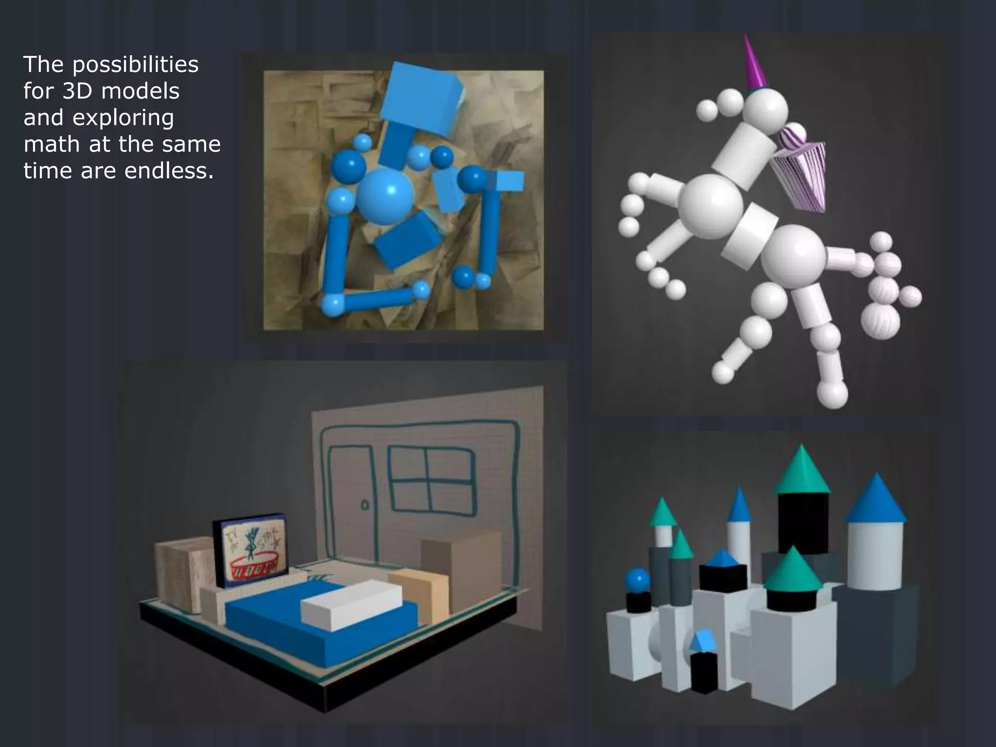 The possibilities
for 3D models
and exploring
math at the same
time are endless.
 