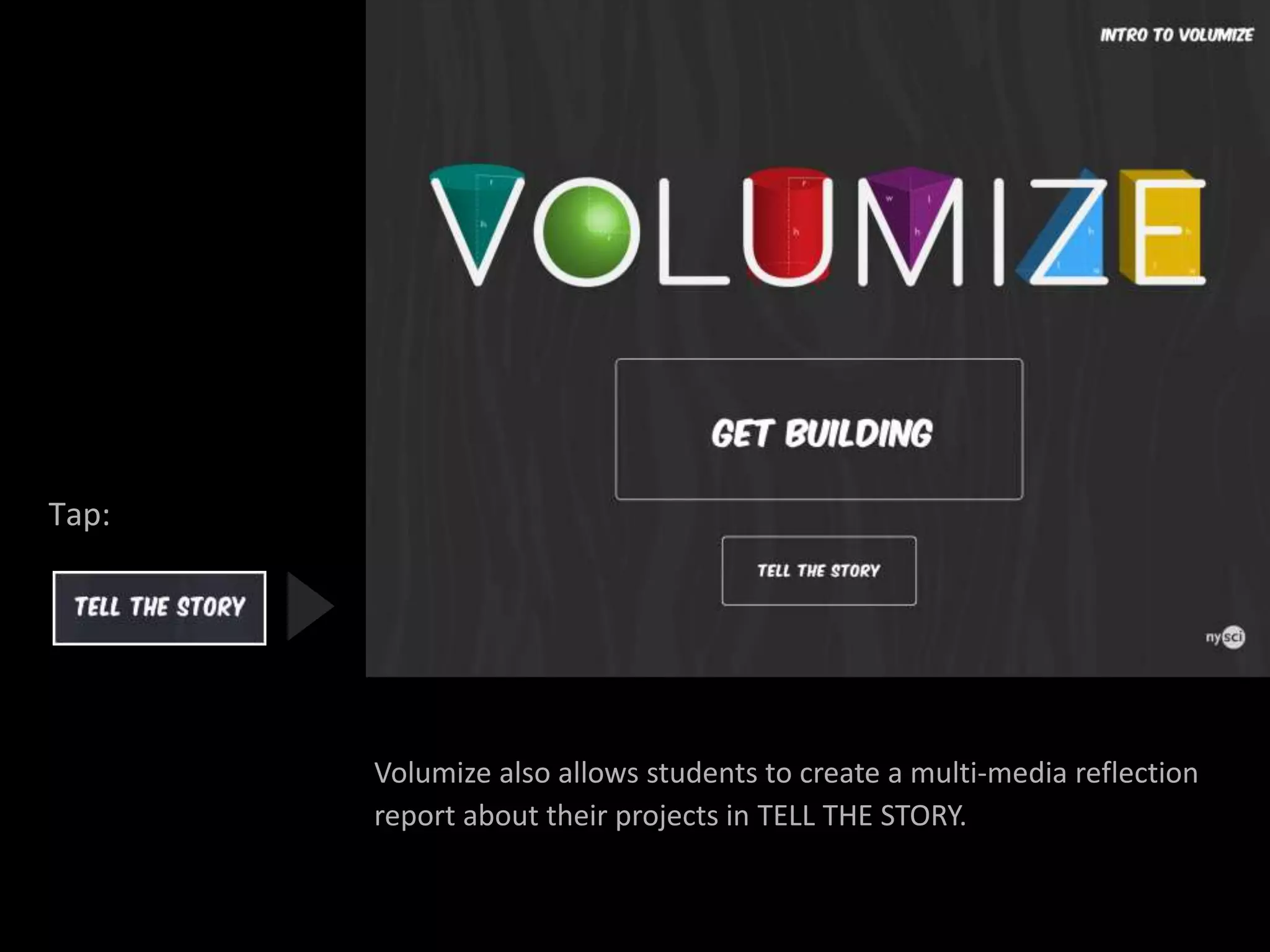 Volumize also allows students to create a multi-media reflection
report about their projects in TELL THE STORY.
Tap:
 