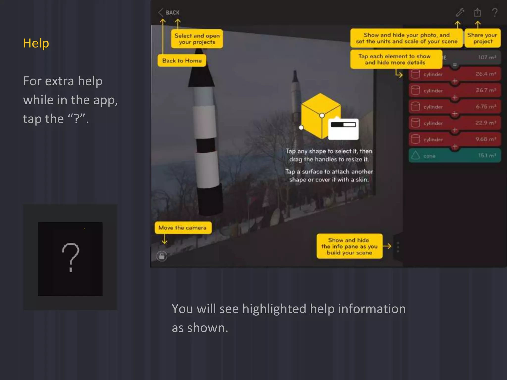 Help
For extra help
while in the app,
tap the “?”.
You will see highlighted help information
as shown.
 