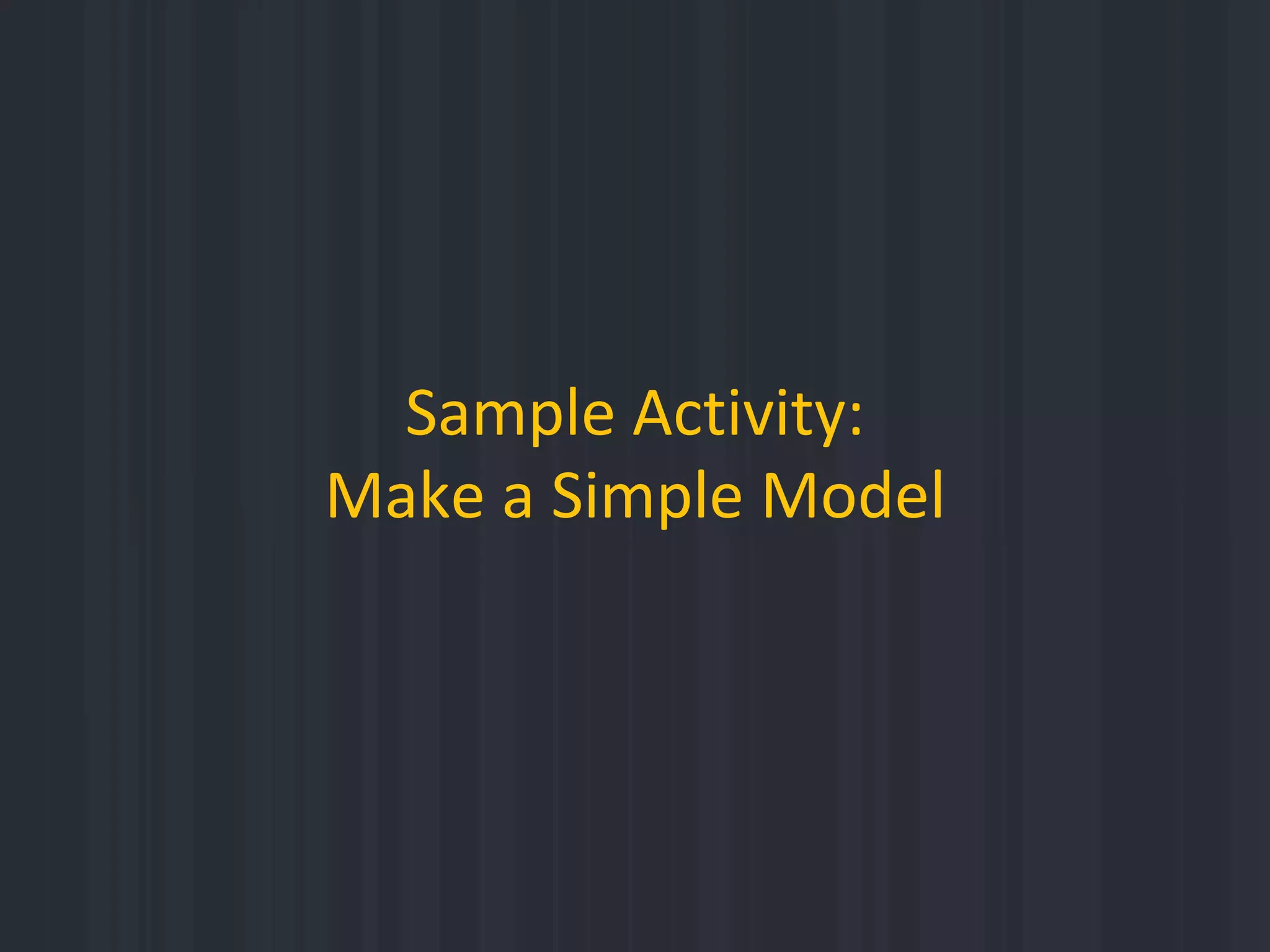 Sample Activity:
Make a Simple Model
 