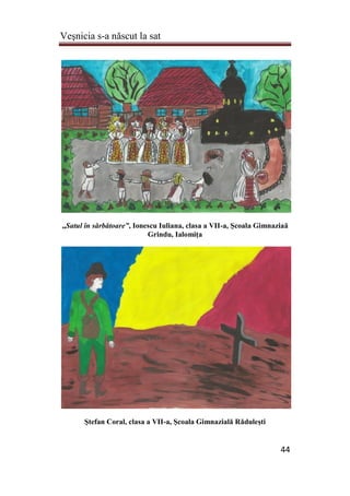 Veşnicia s-a născut la sat
44
„Satul în sărbătoare”, Ionescu Iuliana, clasa a VII-a, Şcoala Gimnaziaă
Grindu, Ialomiţa
Ştefan Coral, clasa a VII-a, Şcoala Gimnazială Răduleşti
 