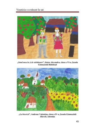 Veşnicia s-a născut la sat
45
„Satul meu în zi de sărbătoare”, Stoica Alexandra, clasa a VI-a, Şcoala
Gimnazială Răduleşti
„La biserică”, Androne Valentina, clasa a IV-a, Şcoala Gimnazială
Jilavele, Ialomiţa
 