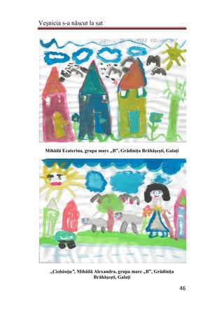 Veşnicia s-a născut la sat
46
Mihăilă Ecaterina, grupa mare „B”, Grădiniţa Brăhăşeşti, Galaţi
„Ciobăniţa”, Mihăilă Alexandra, grupa mare „B”, Grădiniţa
Brăhăşeşti, Galaţi
 