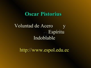 Oscar Pistorius

Voluntad de Acero     y
               Espíritu
         Indoblable

  http://www.espol.edu.ec
 