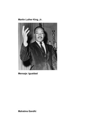 Martin Luther King, Jr.




Mensaje: Igualdad




Mahatma Gandhi
 