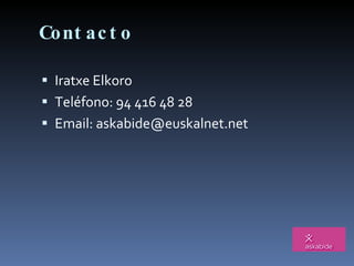 Contacto Iratxe Elkoro Teléfono: 94 416 48 28 Email: askabide@euskalnet.net 