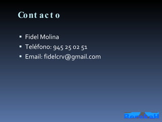 Contacto Fidel Molina Teléfono: 945 25 02 51 Email: fidelcrv@gmail.com 