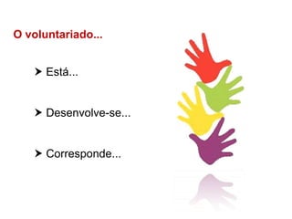 O voluntariado... Está...
