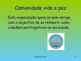 Comunidade vida e paz Esta organização apoia os sem-abrigo, com o objectivo de os reinserir como cidadãos participativos na sociedade. 
