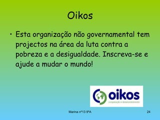 Oikos Esta organização não governamental tem projectos na área da luta contra a pobreza e a desigualdade. Inscreva-se e ajude a mudar o mundo!  
