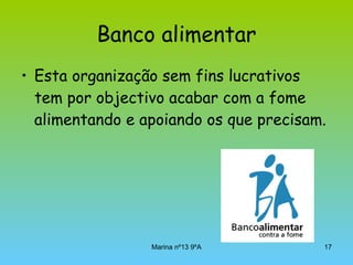 Banco alimentar Esta organização sem fins lucrativos tem por objectivo acabar com a fome alimentando e apoiando os que precisam.   