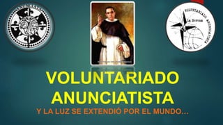 VOLUNTARIADO
ANUNCIATISTA
Y LA LUZ SE EXTENDIÓ POR EL MUNDO…
 