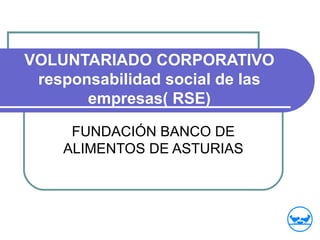 VOLUNTARIADO CORPORATIVO responsabilidad social de las empresas( RSE) FUNDACIÓN BANCO DE ALIMENTOS DE ASTURIAS 