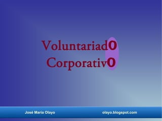 Voluntariado
Corporativo
José María Olayo olayo.blogspot.com
 
