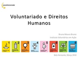 Voluntariado e Direitos Humanos Bruna Moura Bruno Instituto Voluntários em Ação Belo Horizonte, Março 2010 