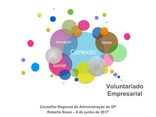 Social
Inovação Ideias
Conexão
Voluntariado
Empresarial
Conselho Regional de Administração de SP
Roberta Rossi – 8 de junh...