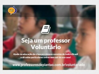 www.professoresdeplantao.com.br/voluntariado
 