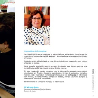 3
|VOLUNTARIADOPLUS
Unas palabras de la consejera:
Ser VOLUNTARI@ es un reflejo de la solidaridad que anida dentro de cada...