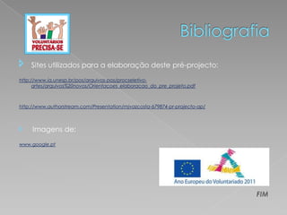    Sites utilizados para a elaboração deste pré-projecto:
http://www.ia.unesp.br/pos/arquivos-pos/procseletivo-
      artes/arquivos%20novos/Orientacoes_elaboracao_do_pre_projeto.pdf



http://www.authorstream.com/Presentation/mjvazcosta-679874-pr-projecto-ap/



    Imagens de:
www.google.pt




                                                                             FIM
 