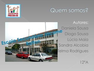 Autores:
  Daniela Sousa
    Diogo Sousa
     Lúcia Maia
 Sandra Alcobia
Telma Rodrigues

           12ºA
 