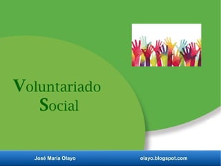 José María Olayo olayo.blogspot.com
Voluntariado
Social
 