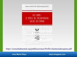 José María Olayo olayo.blogspot.com
https://consaludmental.org/publicaciones/Perfilvoluntariadoespana.pdf
 